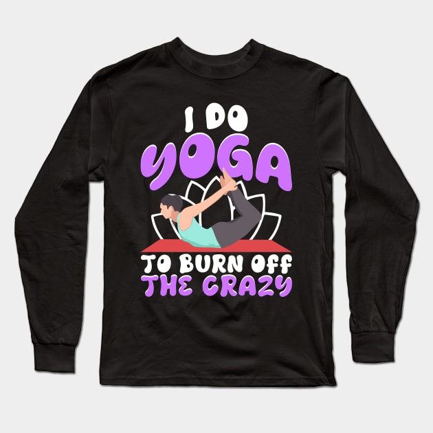 I Do Yoga To Burn Off The Crazy Long Sleeve T-Shirt by 365inspiracji